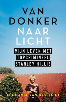 Van donker naar licht - Mijn leven met topcrimineel Stanley Hillis