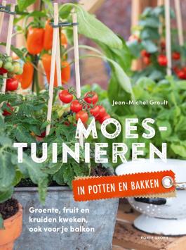 Moestuinieren in potten en bakken - Groenten, fruit en kruiden kweken, ook op je balkon